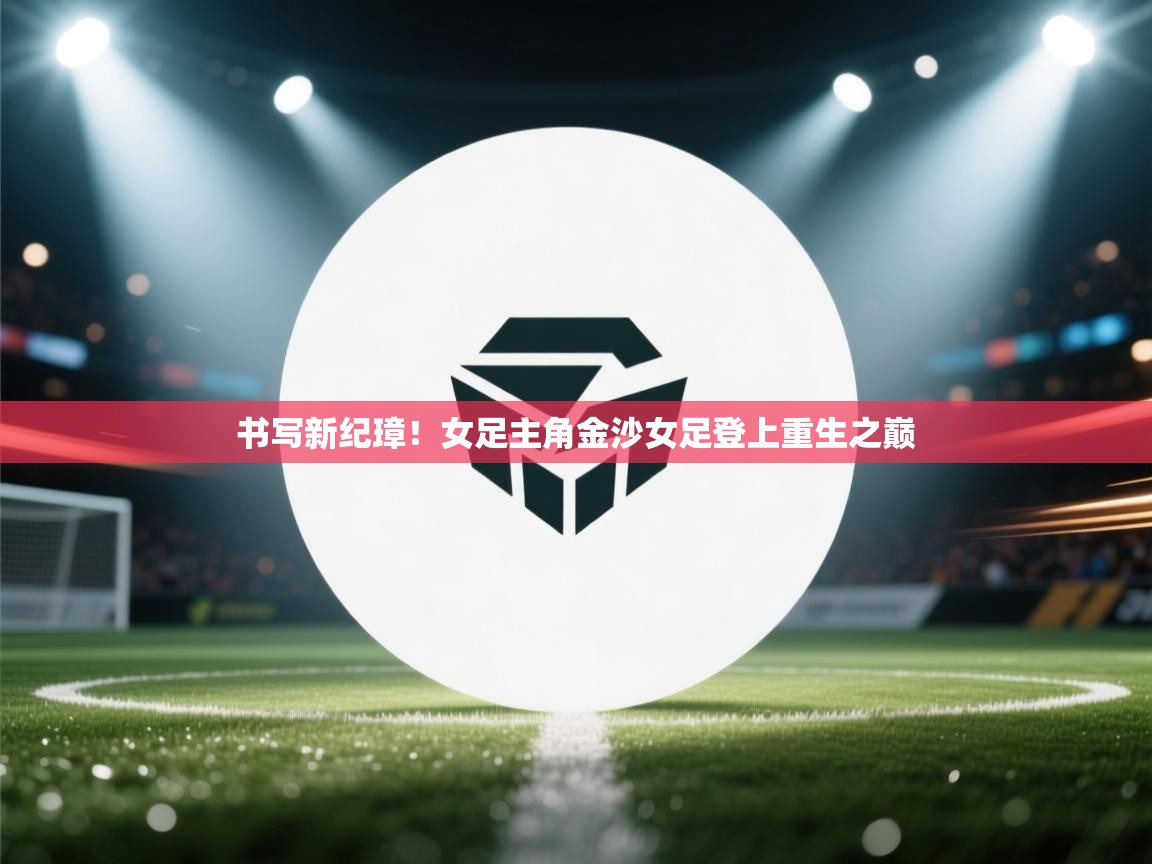 书写新纪璋！女足主角金沙女足登上重生之巅