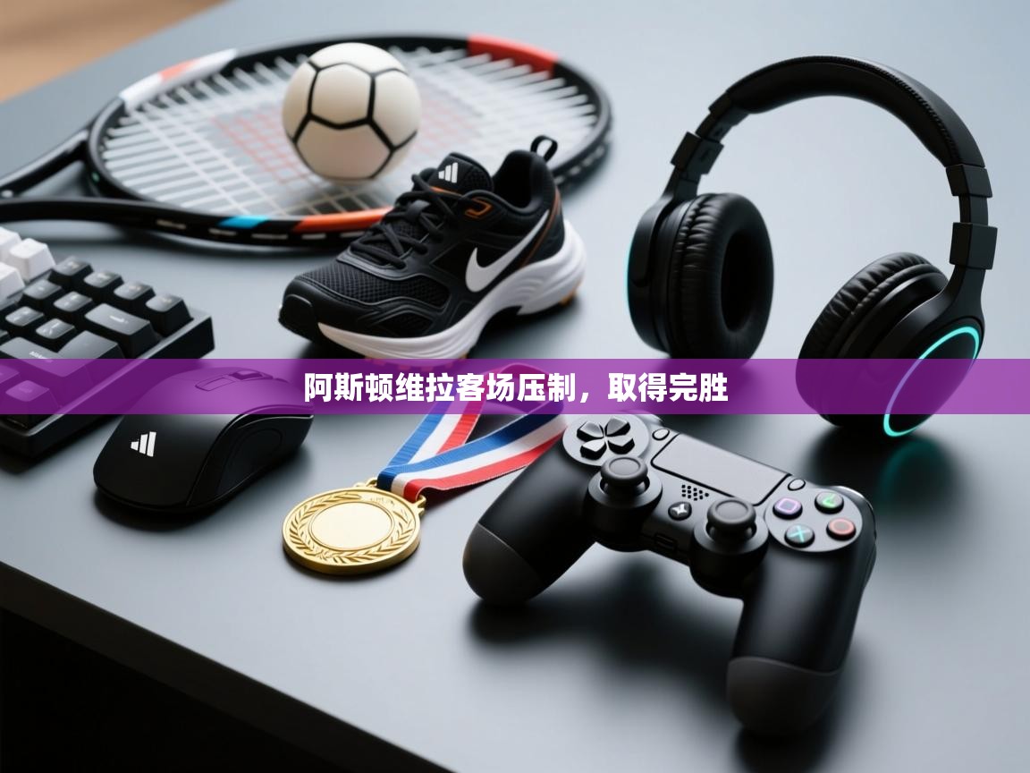 阿斯顿维拉客场压制,取得完胜 第2张